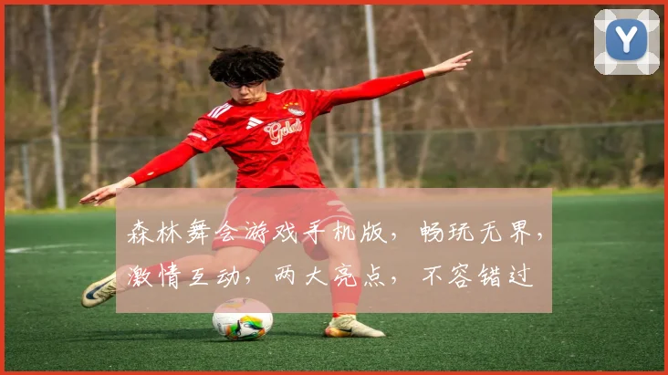 森林舞会游戏手机版，畅玩无界，激情互动，两大亮点，不容错过